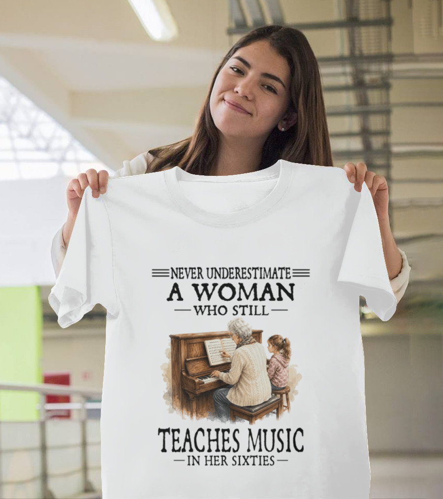 Never Underestimate A Woman Who Still Teaches Music In Her Sixties T-Shirt