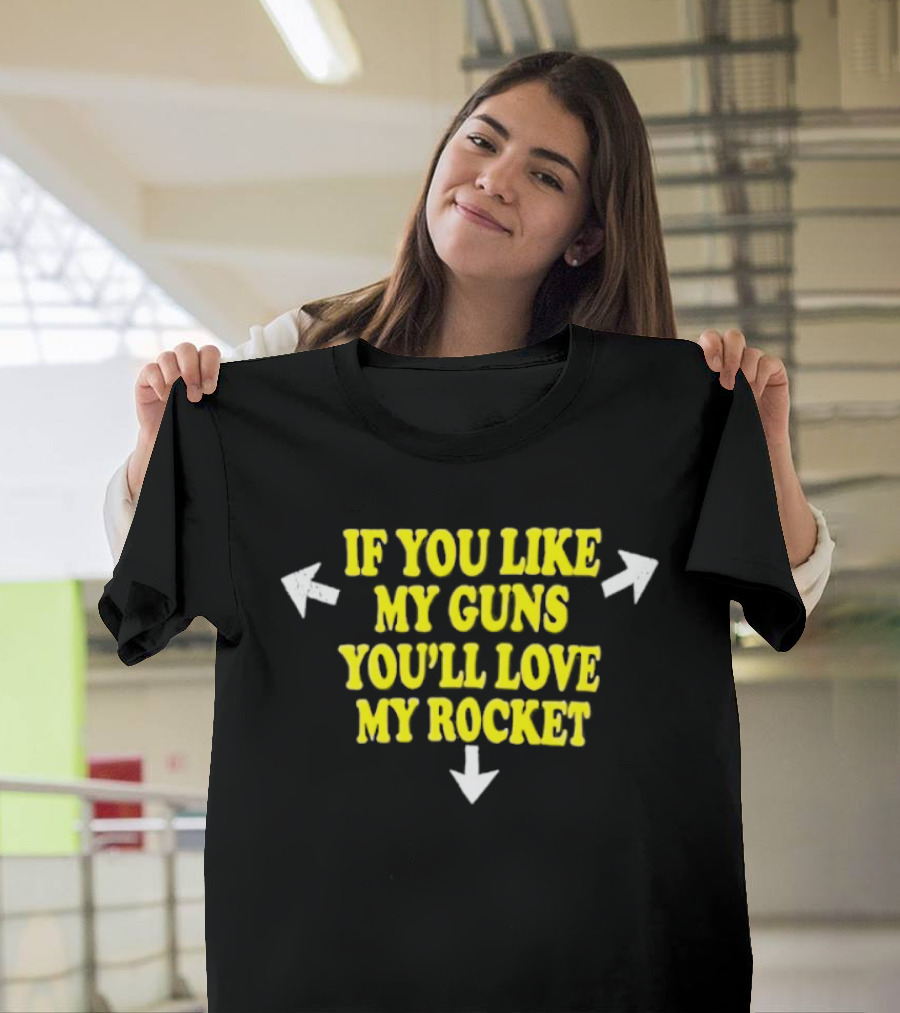 If You Like My Guns You'll Love My Rocket Arrows T-Shirt