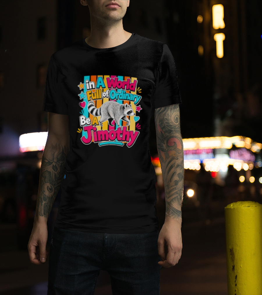 In A World Full Of Ordinary Be A Jimothy Raccoon T-Shirt