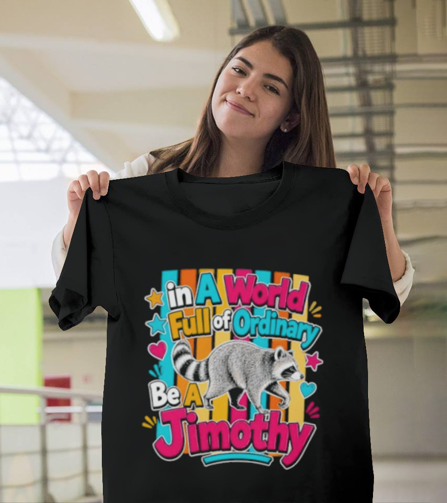 In A World Full Of Ordinary Be A Jimothy Raccoon T-Shirt