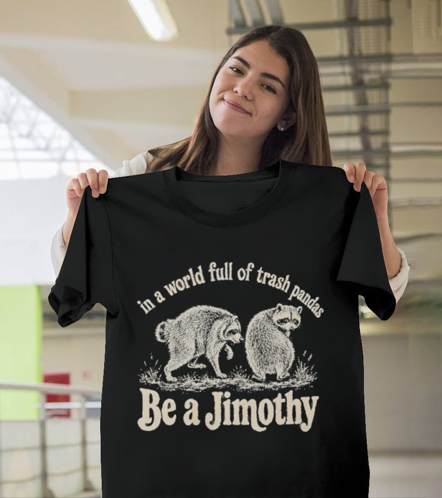 Trash Pandas Be A Jimothy Whimsical Animal Humor T-Shirt