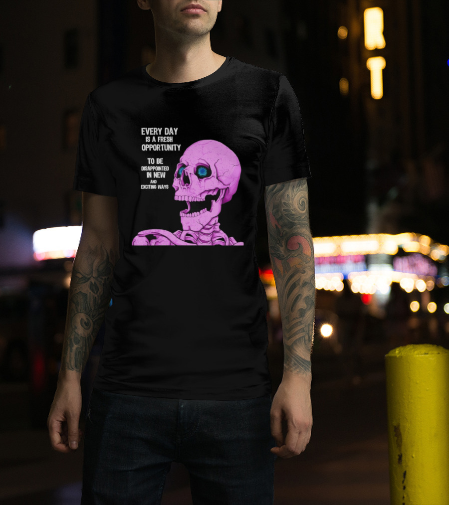 Every Day Is A Fresh Opportunity To Be Disappointed In New And Exciting Ways Pink Skeleton T-Shirt