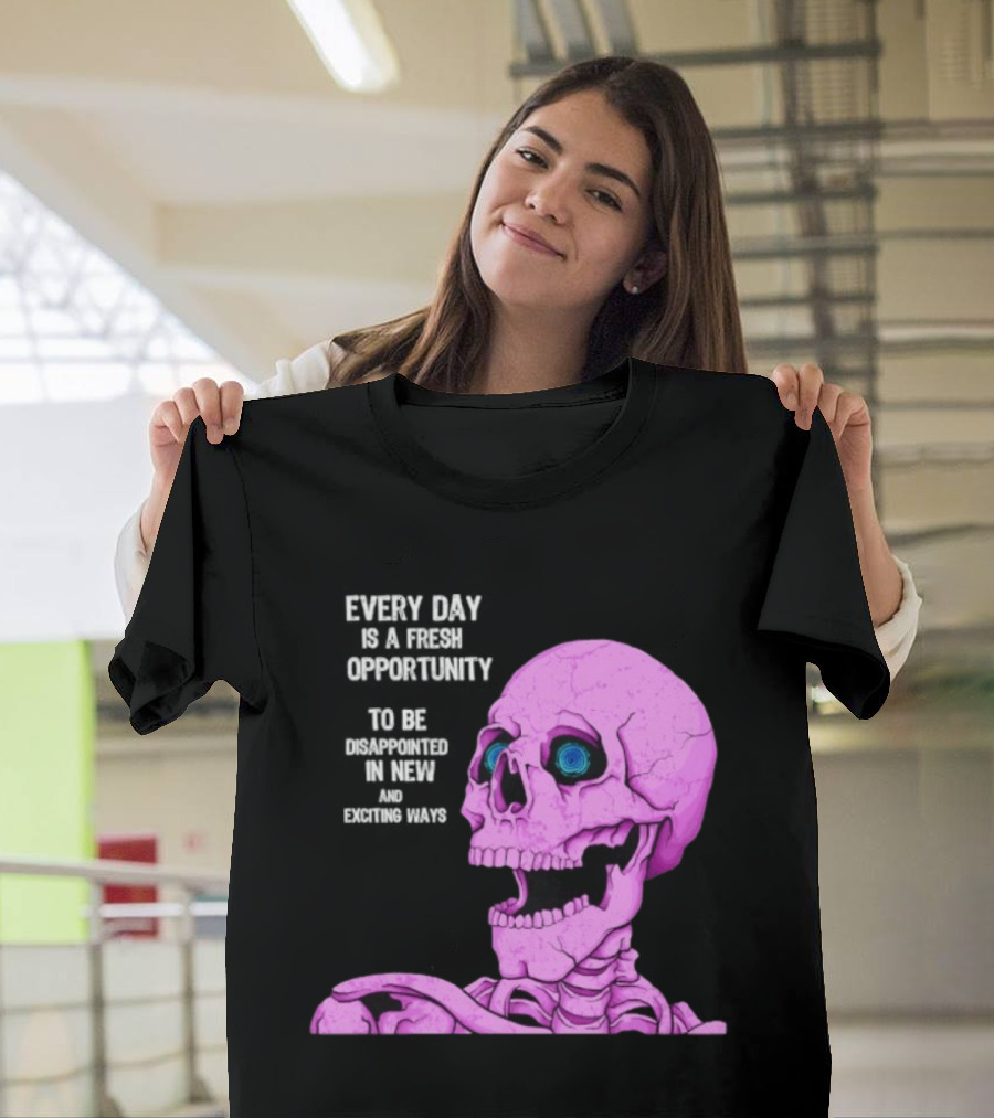 Every Day Is A Fresh Opportunity To Be Disappointed In New And Exciting Ways Pink Skeleton T-Shirt