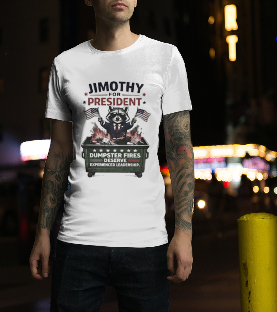 Jimothy For President Raccoon Dumpster Fires Deserve Experienced Leadership T-Shirt