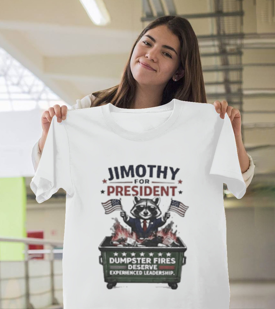 Jimothy For President Raccoon Dumpster Fires Deserve Experienced Leadership T-Shirt