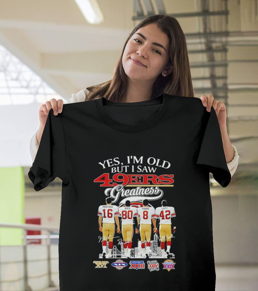 Yes I'm Old But I Saw 49ers Greatness Super Bowl Champions XX XVI XIX XXIV XXIX T-Shirt