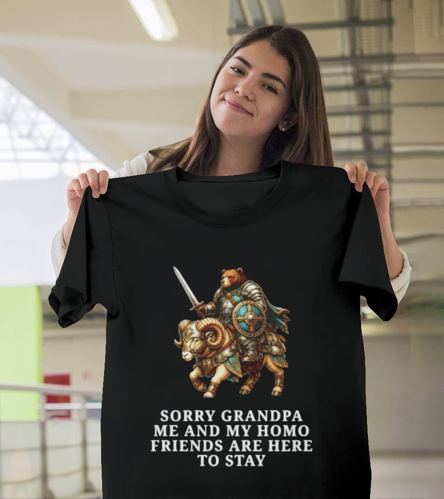 Sorry Grandpa Bear Knight Homo Friends Here To Stay Lamb Warrior T-Shirt