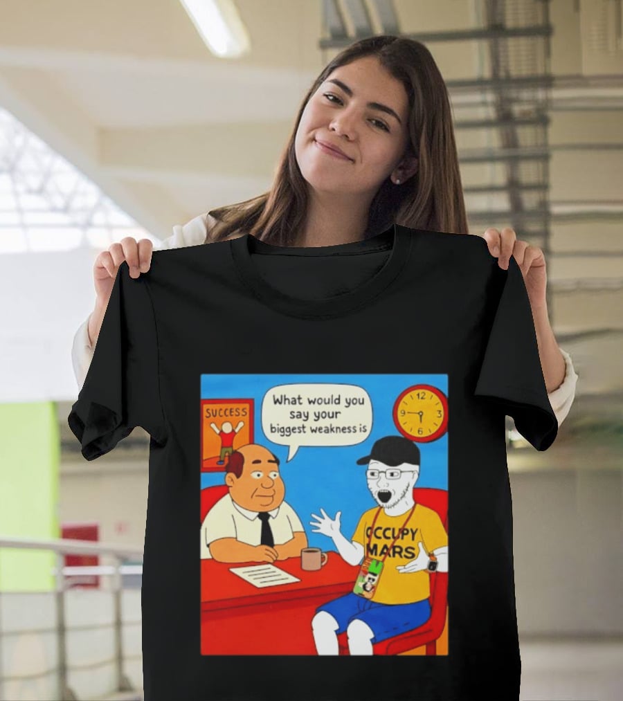 Occupy Mars What Would You Say Your Biggest Weakness Is Success T-Shirt