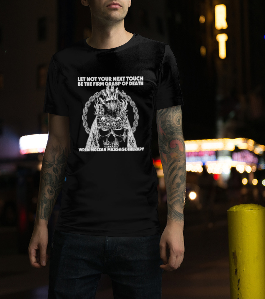 Let Not Your Next Touch Be The Firm Grasp Of Death Wren Mclean Massage Therapy Skull Wreath T-Shirt