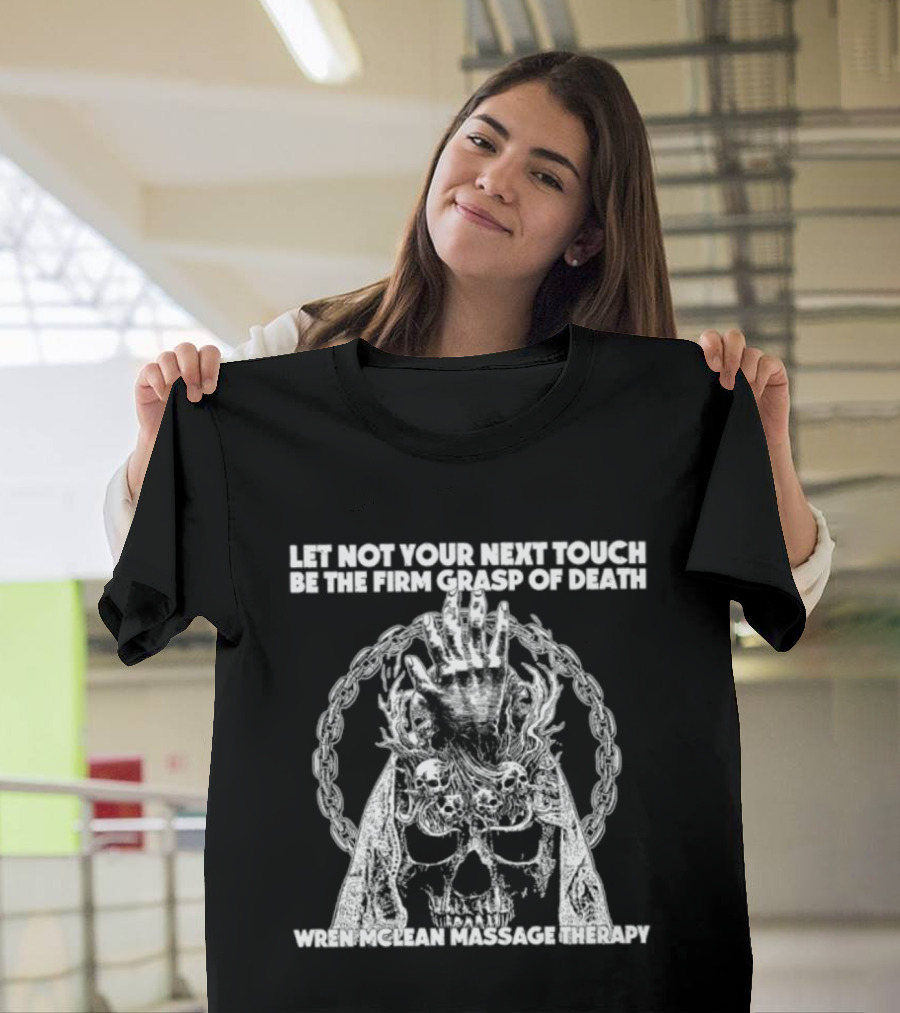 Let Not Your Next Touch Be The Firm Grasp Of Death Wren Mclean Massage Therapy Skull Wreath T-Shirt