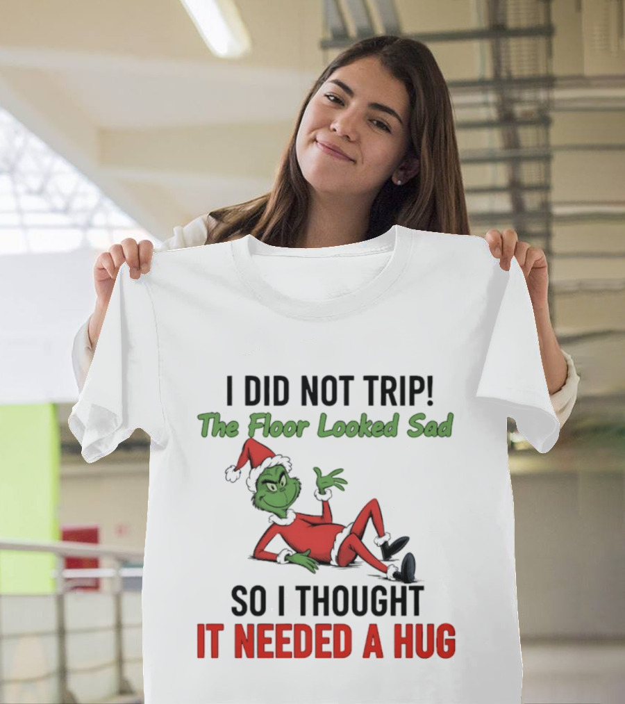 I Did Not Trip The Floor Looked Sad So I Thought It Needed A Hug Grinch Christmas 2025 T-Shirt