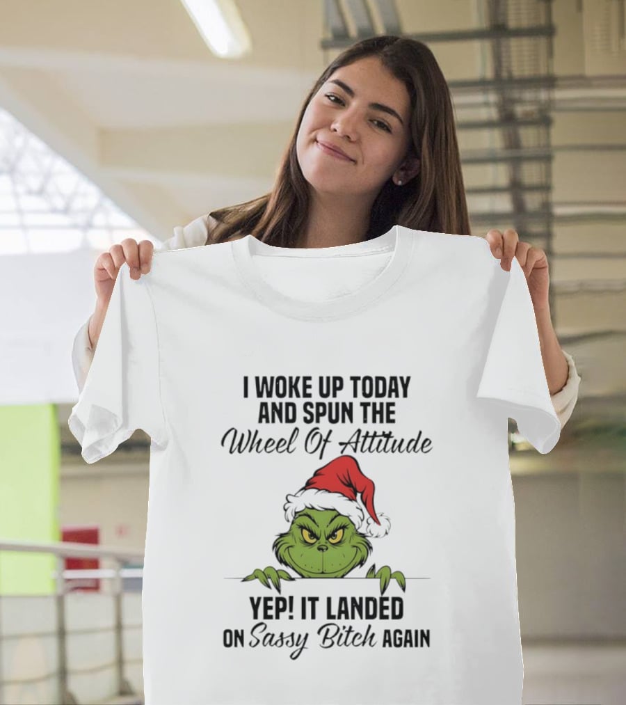 Grinch Christmas I Woke Up Today And Spun The Wheel Of Attitude Yep It Landed On Sassy Bitch Again T-Shirt