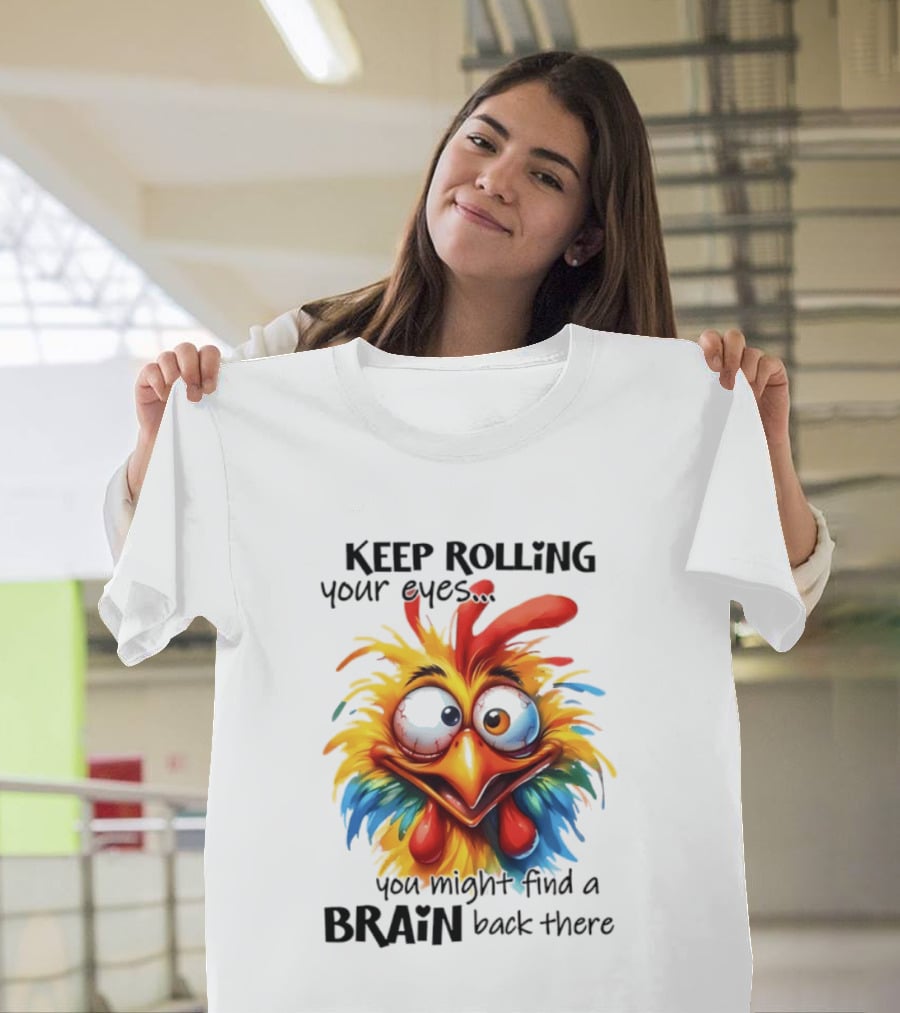 Keep Rolling Your Eyes Chicken Humor You Might Find A Brain Back There T-Shirt