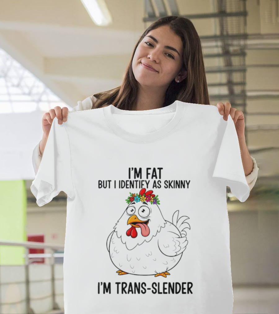 I'm Fat But I Identify As Skinny I'm Trans Slender Chicken Wearing Flower Crown T-Shirt
