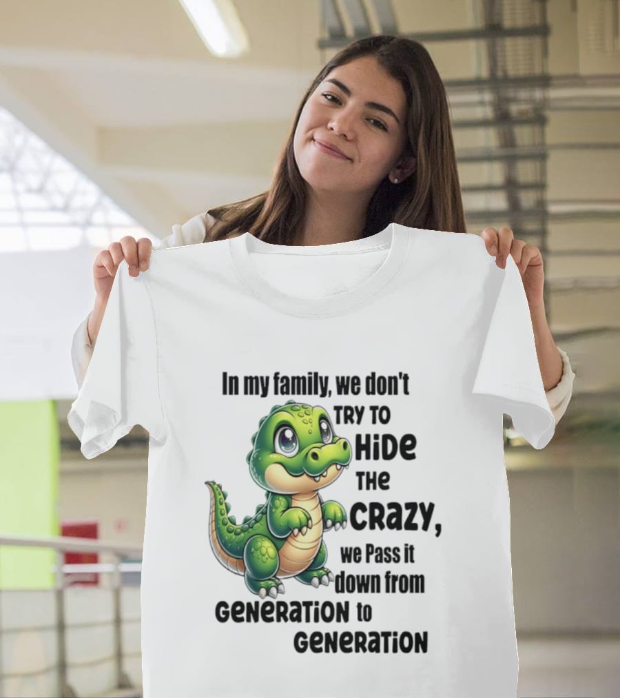 Crocodile In My Family We Don't Try To Hide The Crazy Pass It Down Generation To Generation T-Shirt