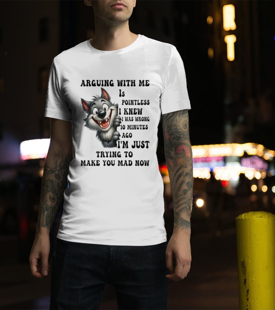 Arguing With Me Is Pointless I Knew I Was Wrong 10 Minutes Ago Wolf T-Shirt