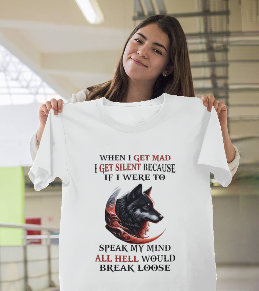 When I Get Mad I Get Silent Because If I Were To Speak My Mind All Hell Would Break Loose Wolf T-Shirt