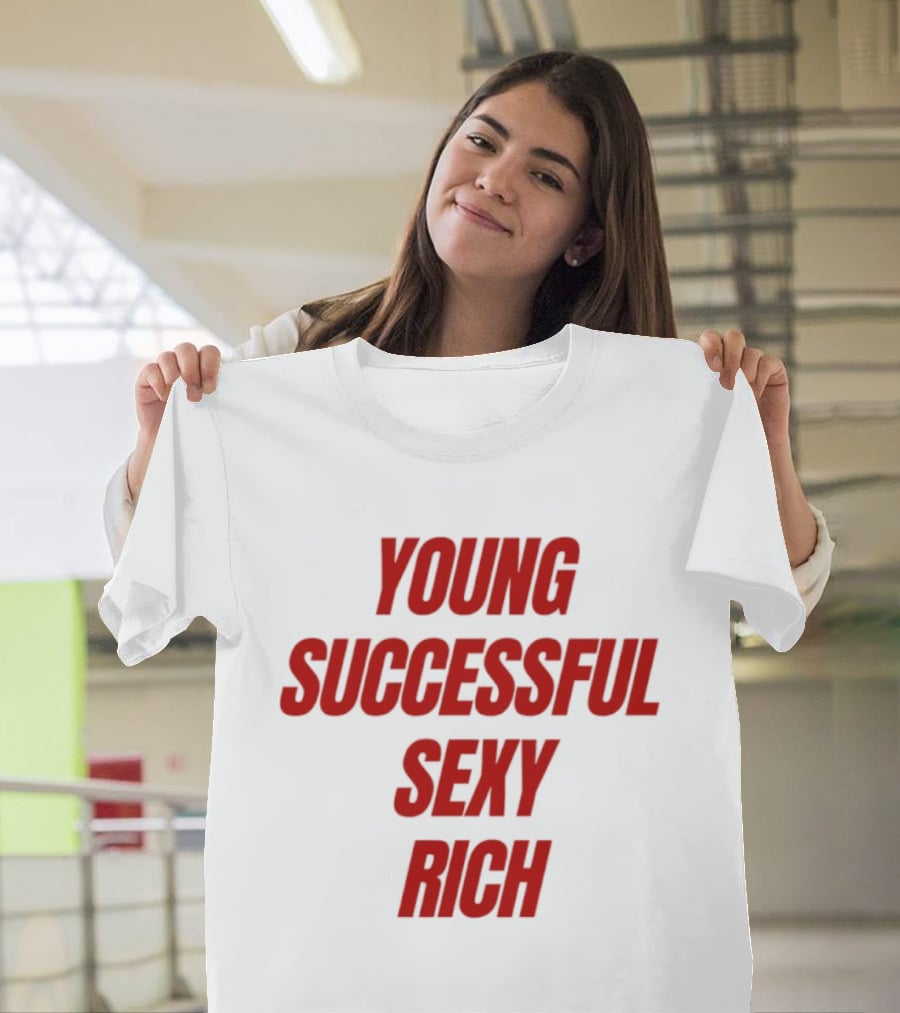 Young Successful Sexy Rich Bold Statement Motivation T-Shirt