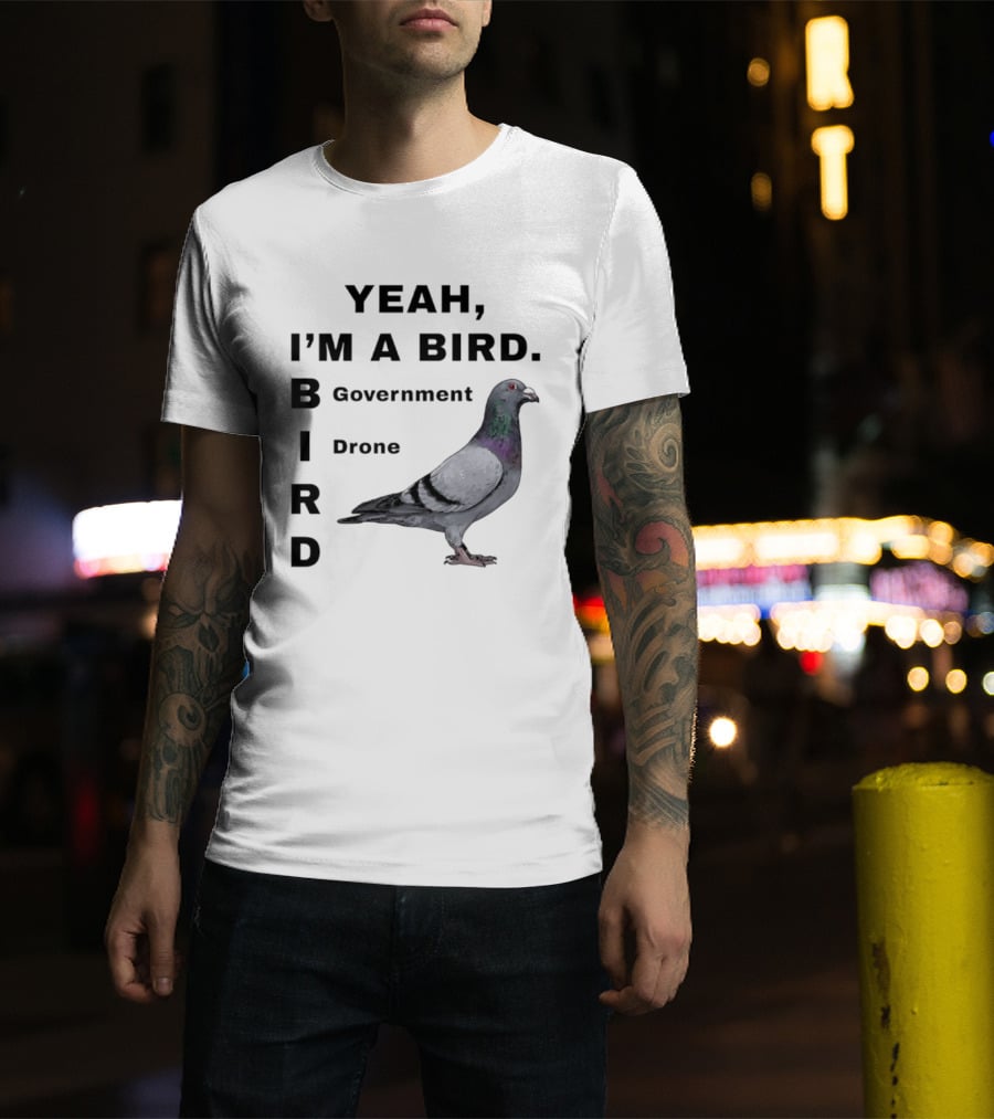 Yeah I'm A Bird Government Drone Pigeon T-Shirt