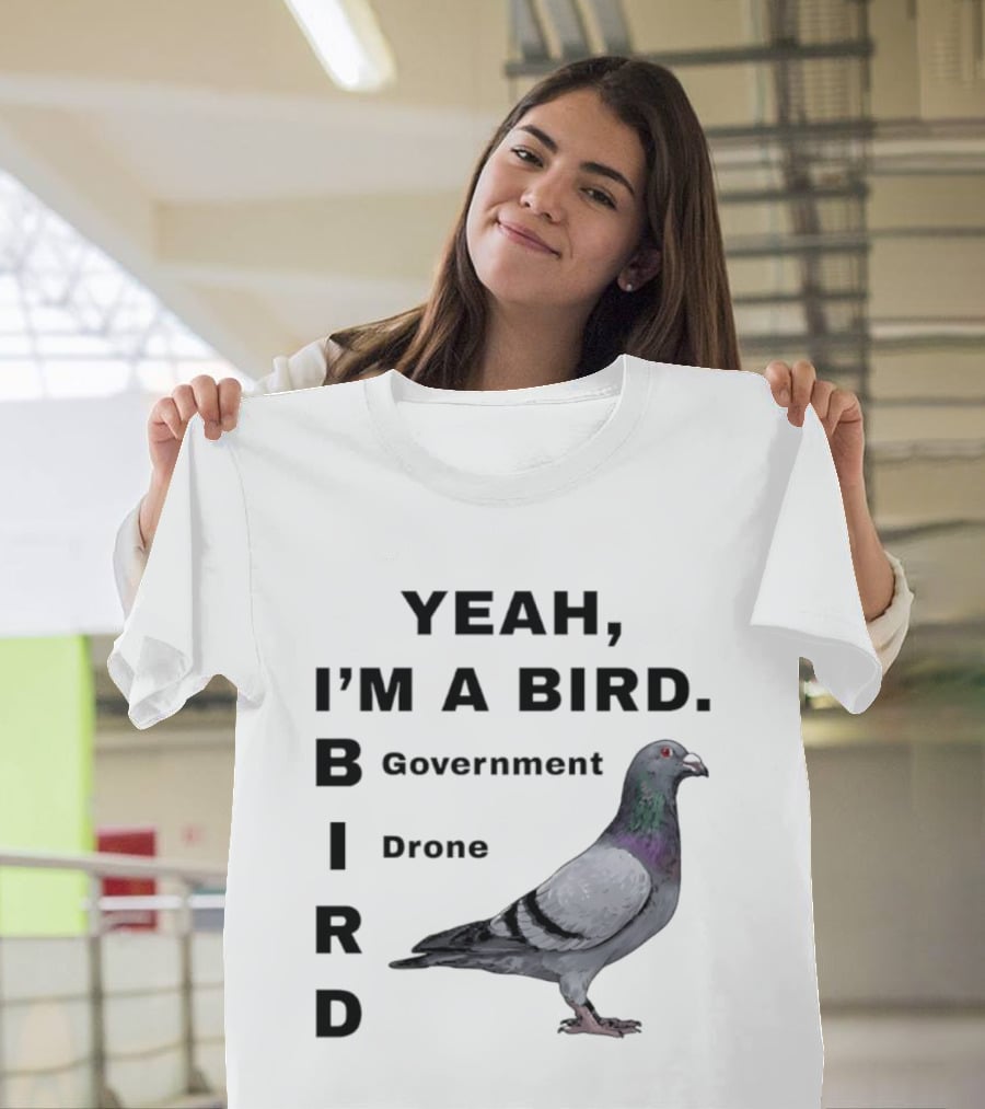 Yeah I'm A Bird Government Drone Pigeon T-Shirt