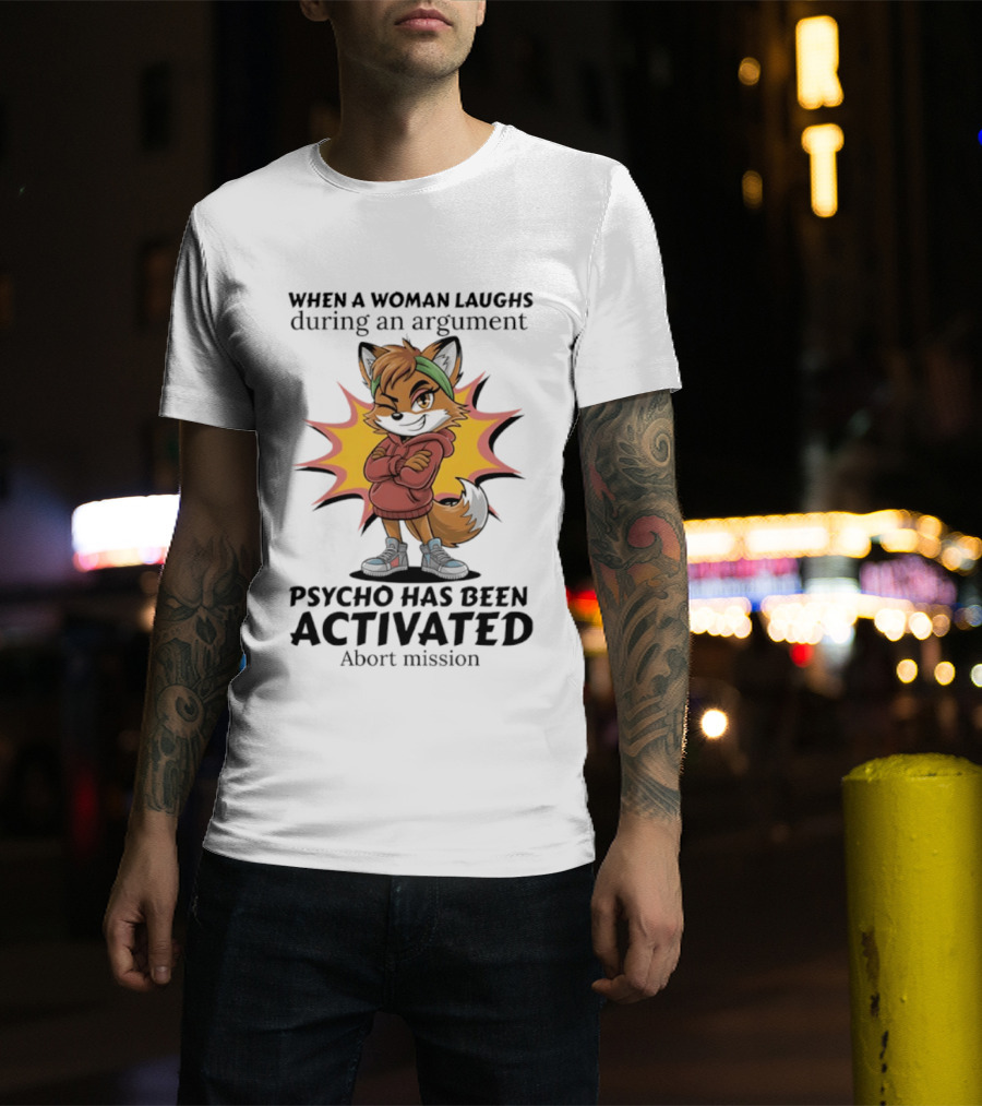 When A Woman Laughs During An Argument Fox Psycho Activated Abort Mission T-Shirt