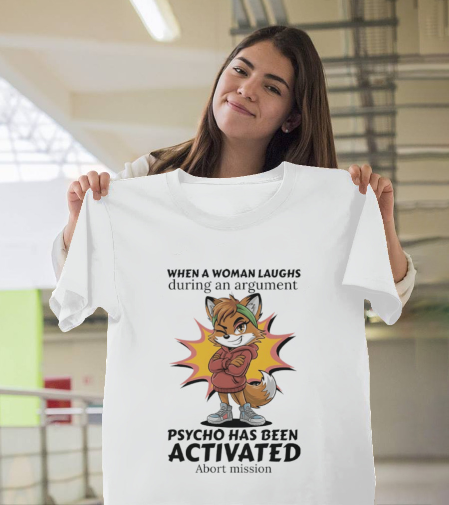 When A Woman Laughs During An Argument Fox Psycho Activated Abort Mission T-Shirt