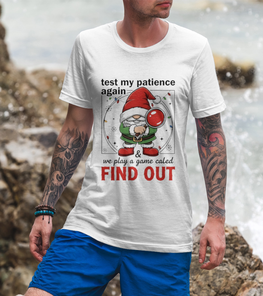 Gnome Christmas Test My Patience Again We Play A Game Called Find Out T-Shirt