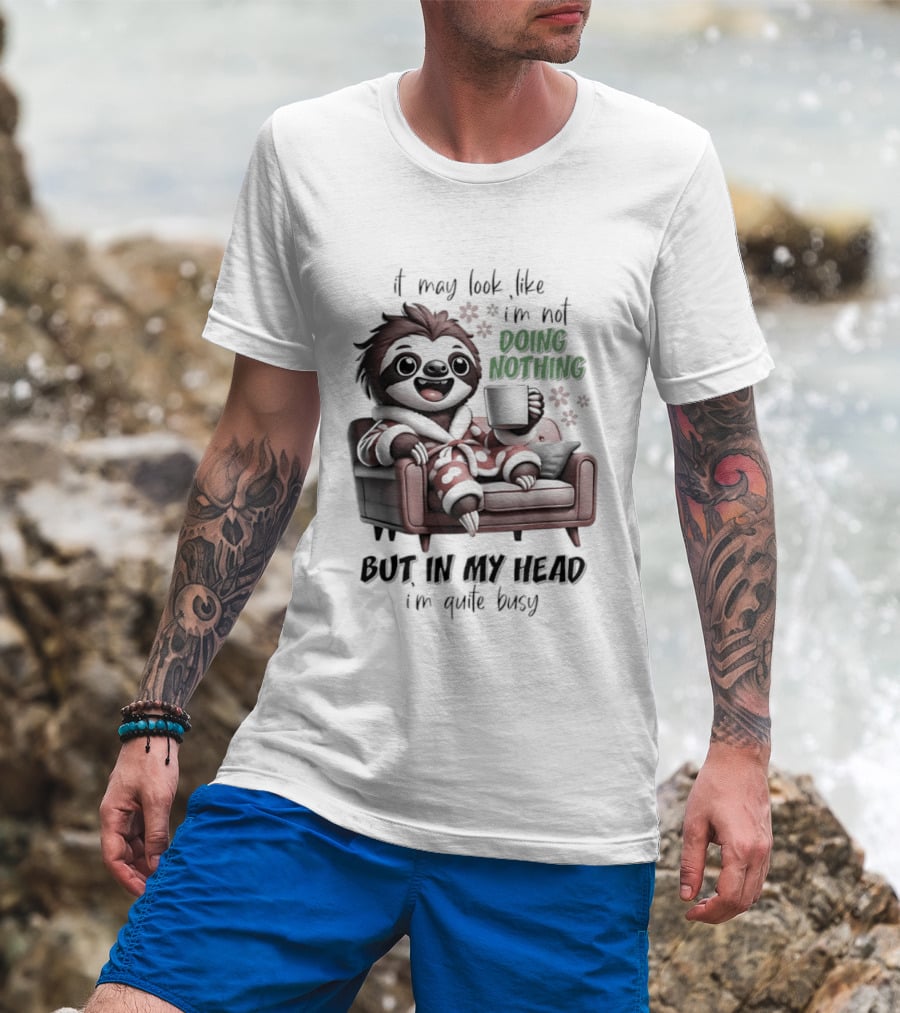 Sloth It May Look Like I'm Not Doing Nothing But In My Head I'm Quite Busy Cozy Couch Relaxation T-Shirt