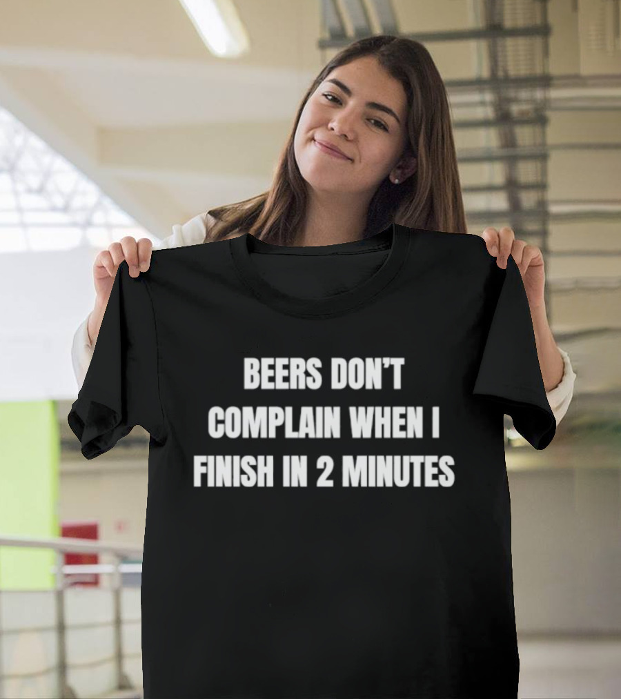 Beers Don't Complain When I Finish In 2 Minutes Funny Drinking Humor T-Shirt