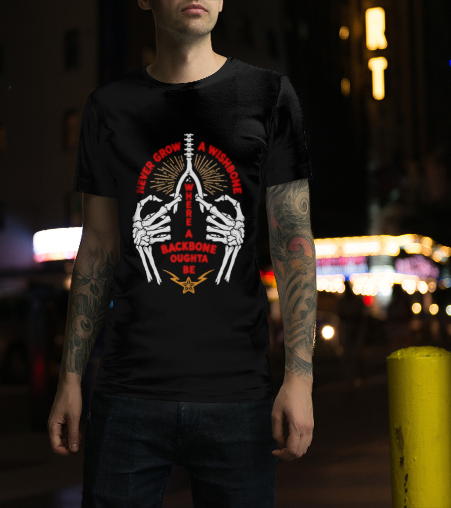 Never Grow A Wishbone Where A Backbone Oughta Be Skeleton Hands Wishbone T-Shirt