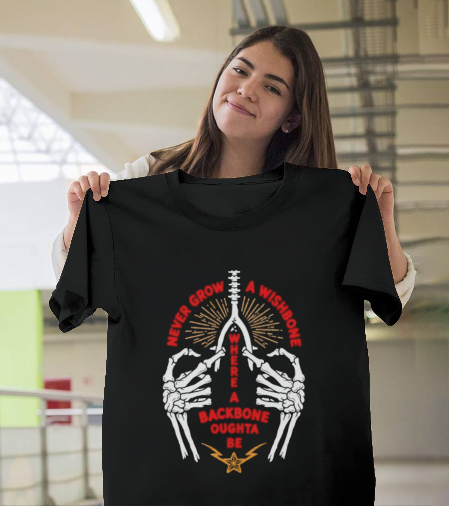 Never Grow A Wishbone Where A Backbone Oughta Be Skeleton Hands Wishbone T-Shirt