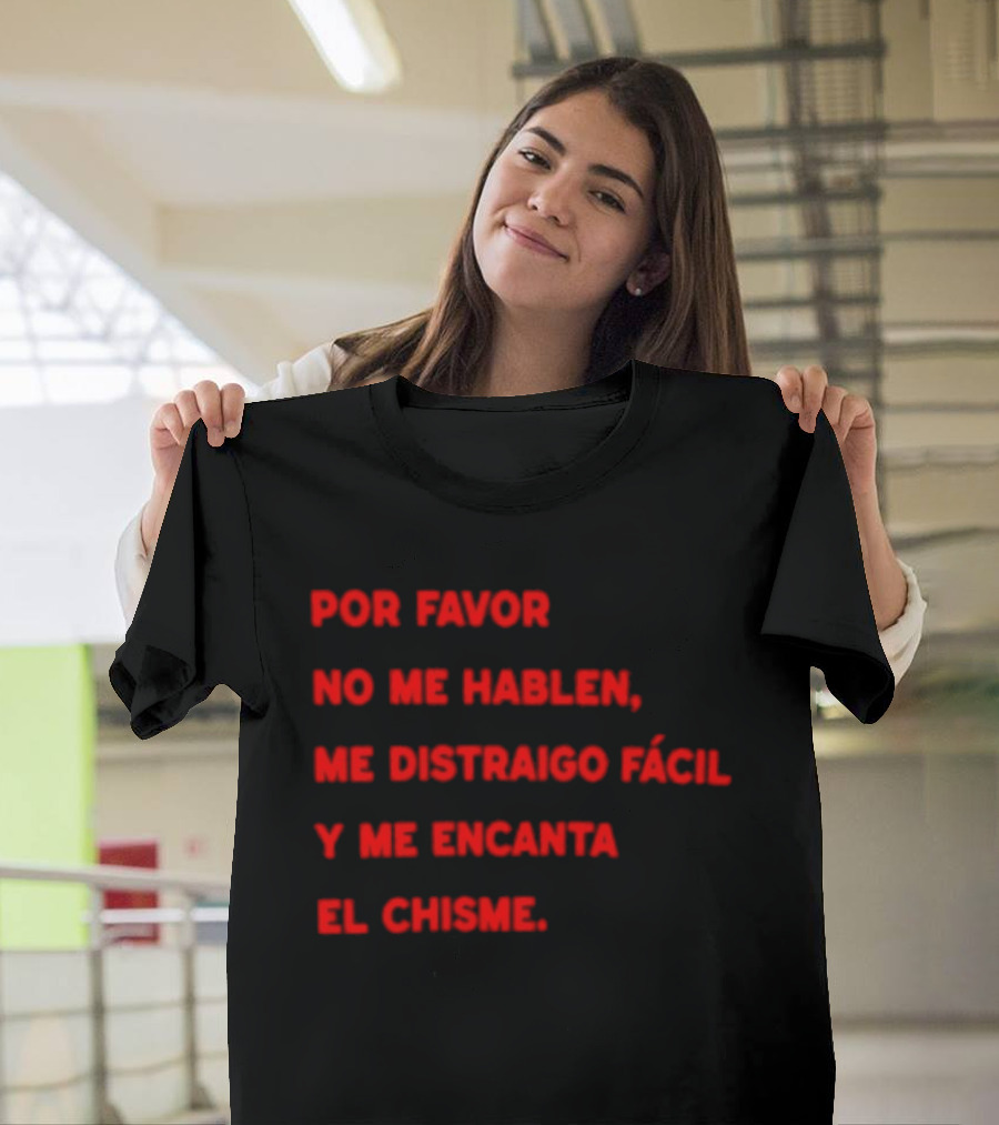 Por Favor No Me Hablen Me Distraigo Fácil Y Me Encanta El Chisme T-Shirt