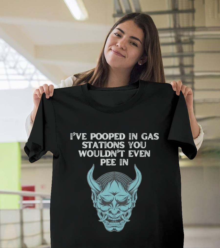 I've Pooped In Gas Stations You Wouldn't Even Pee In Demon Mask T-Shirt