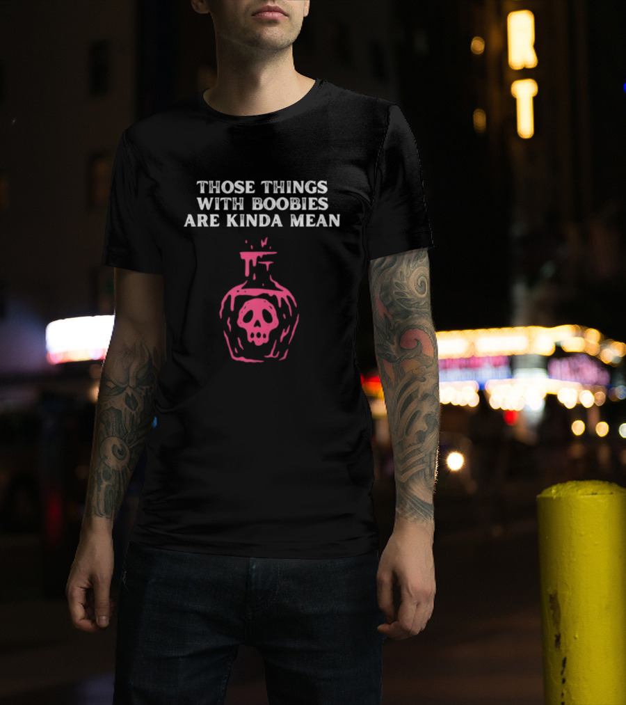 Those Things With Boobies Are Kinda Mean Pink Skull Bottle T-Shirt