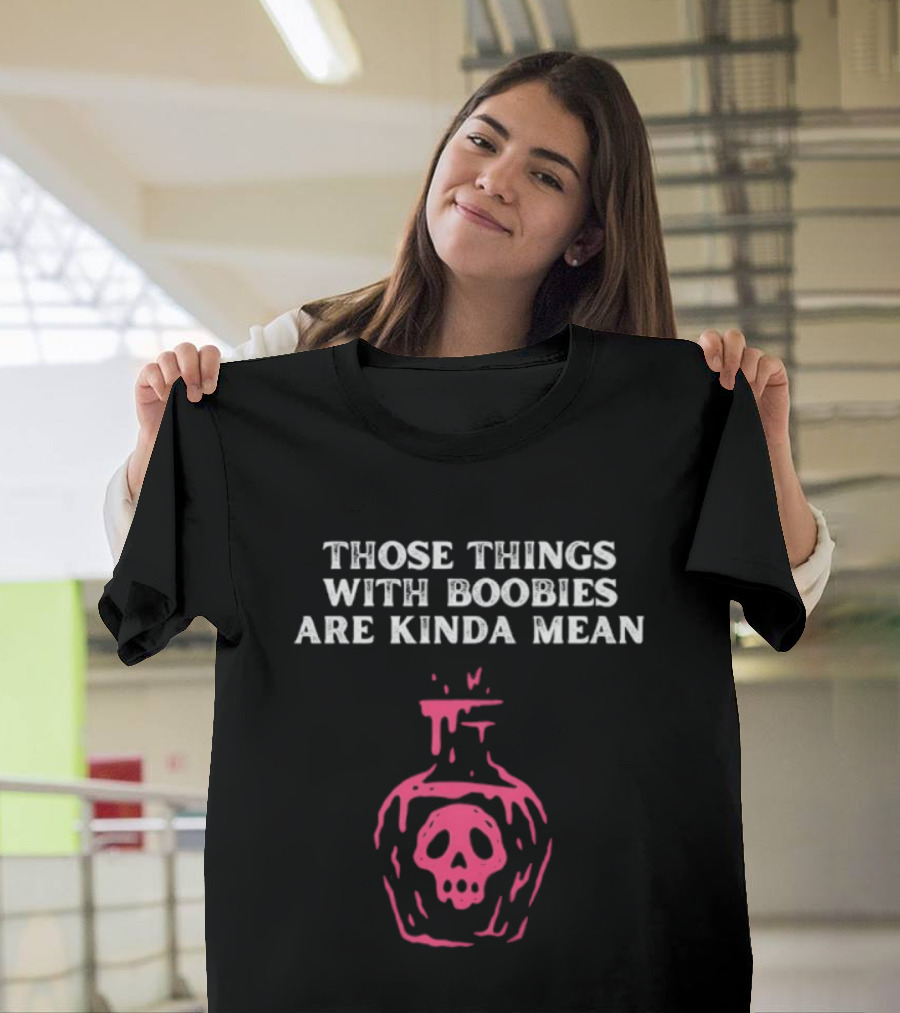 Those Things With Boobies Are Kinda Mean Pink Skull Bottle T-Shirt