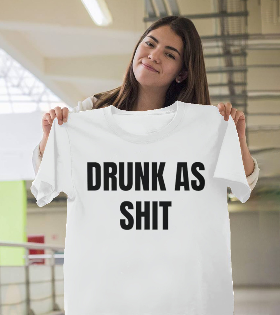 Drunk As Shit Bold Statement Humor T-Shirt