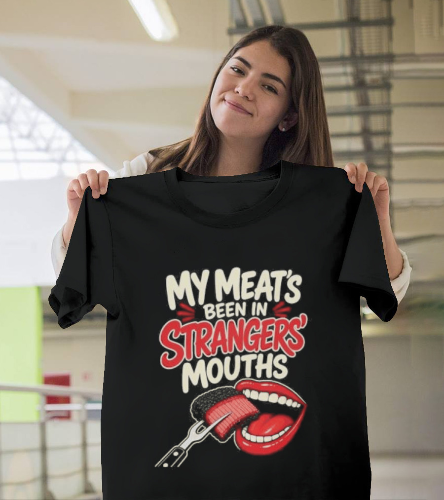 My Meat's Been In Strangers' Mouths BBQ Grill Master Humor Cooking Grill Chef T-Shirt