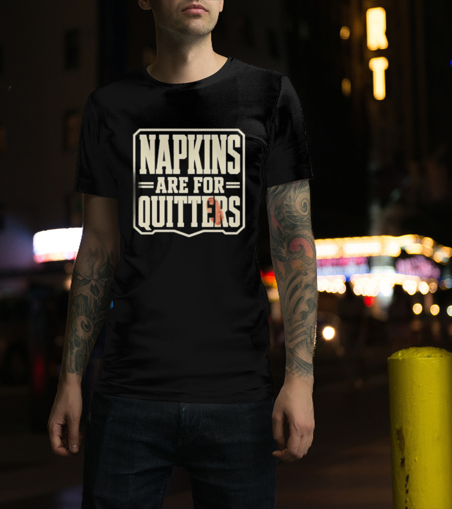 Napkins Are For Quitters Eating Humor T-Shirt