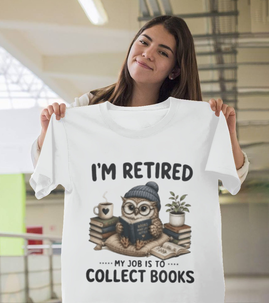 I'm Retired Owl My Job Is To Collect Books Coffee And Plant T-Shirt