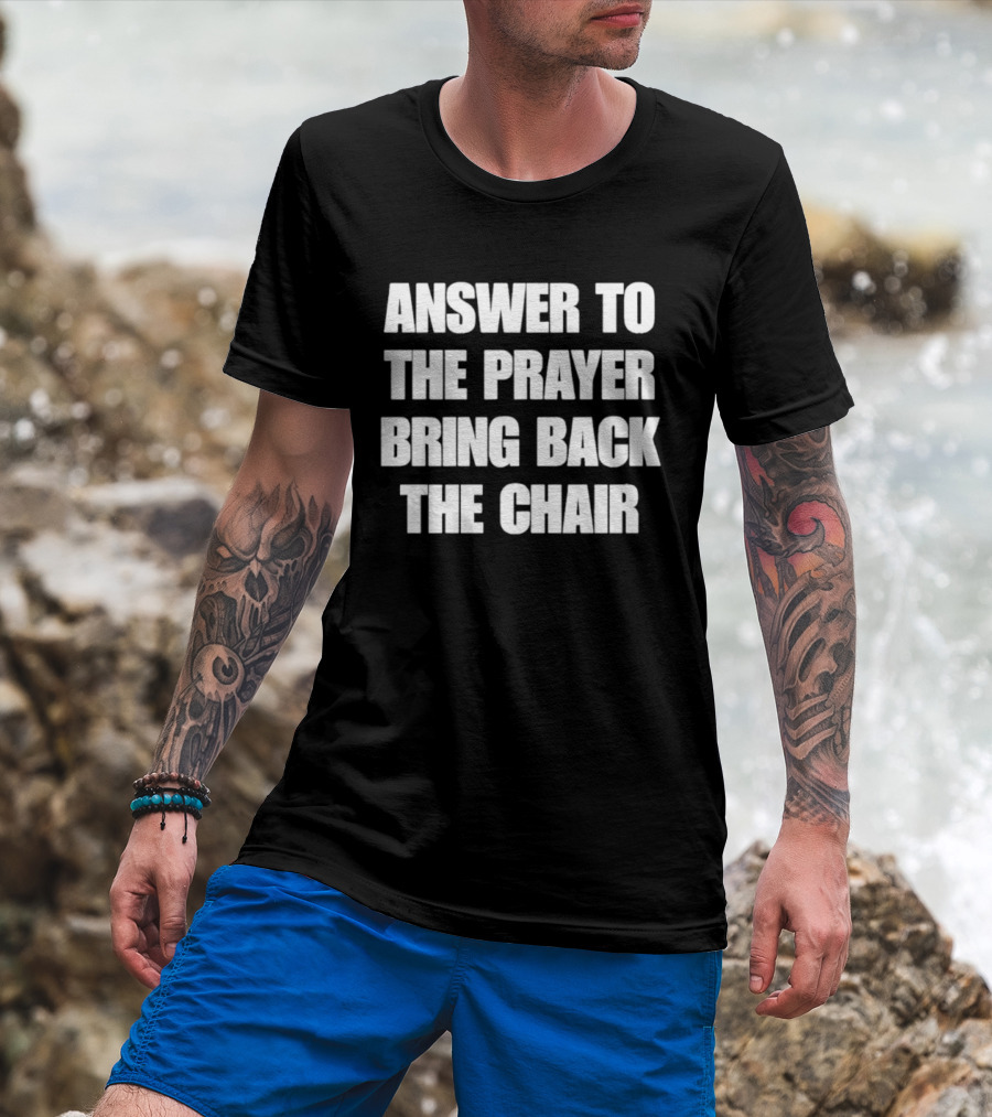 Answer To The Prayer Bring Back The Chair T-Shirt