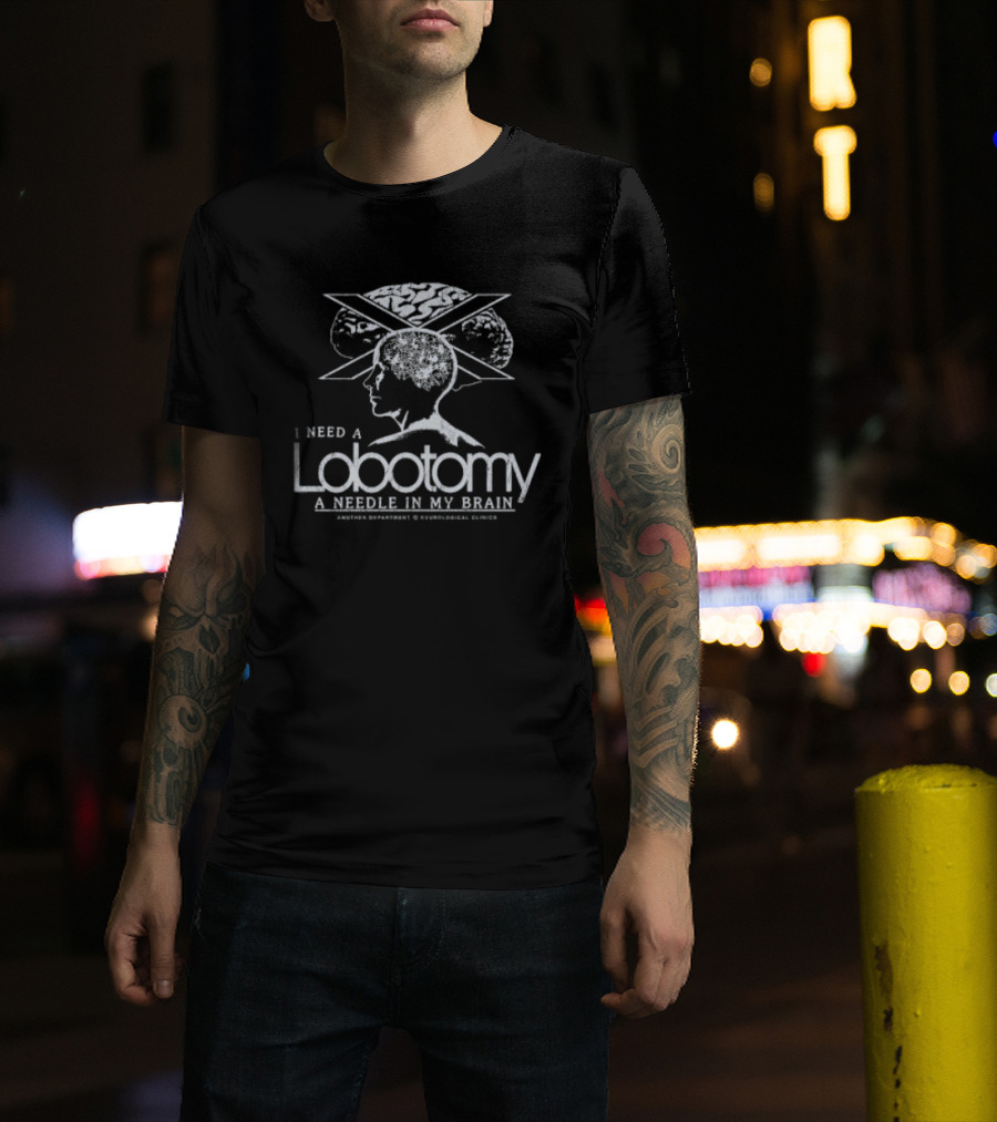 I Need A Lobotomy A Needle In My Brain Neurological Clinics T-Shirt