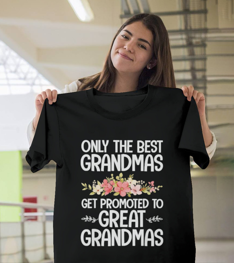 Only The Best Grandmas Get Promoted To Great Grandmas Floral T-Shirt