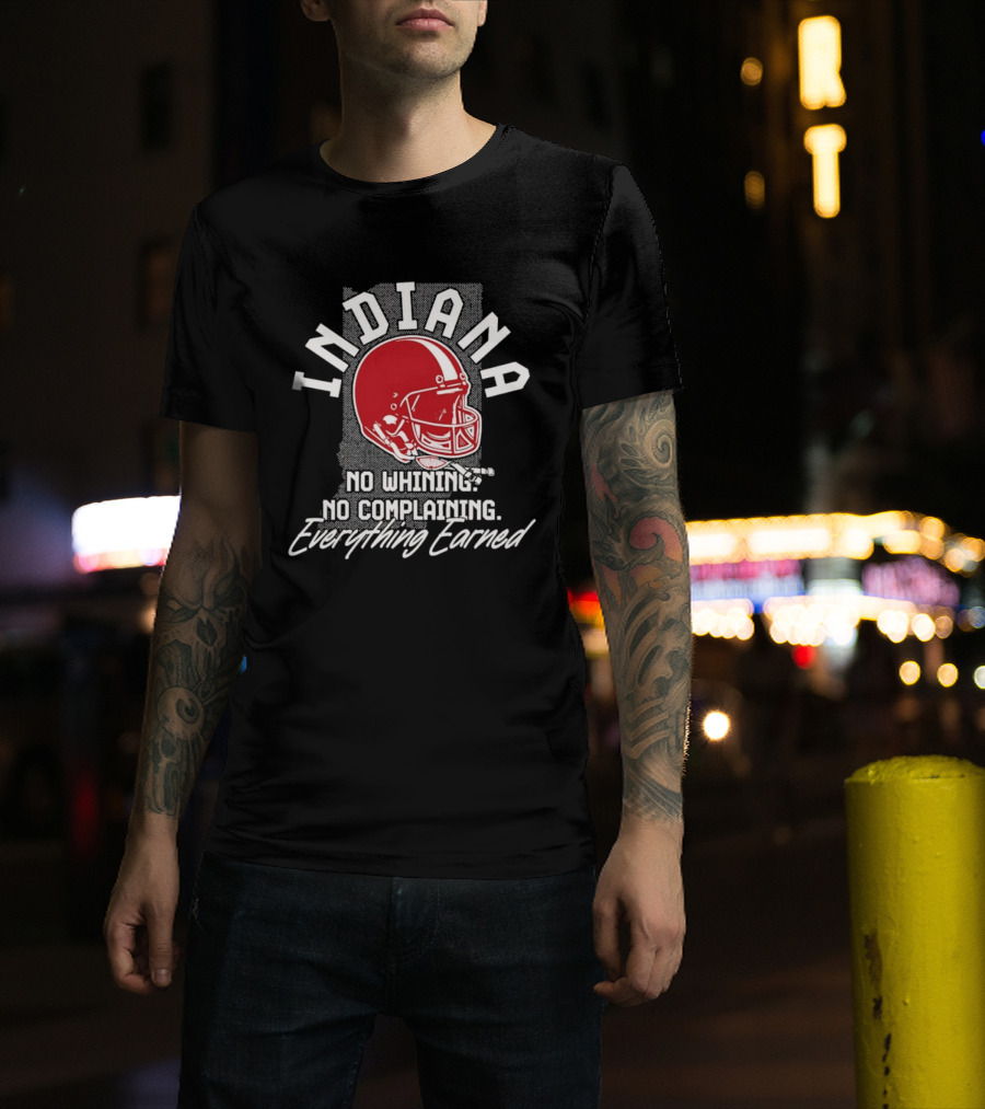 Indiana Hoosiers Football No Whining No Complaining Everything Earned T-Shirt