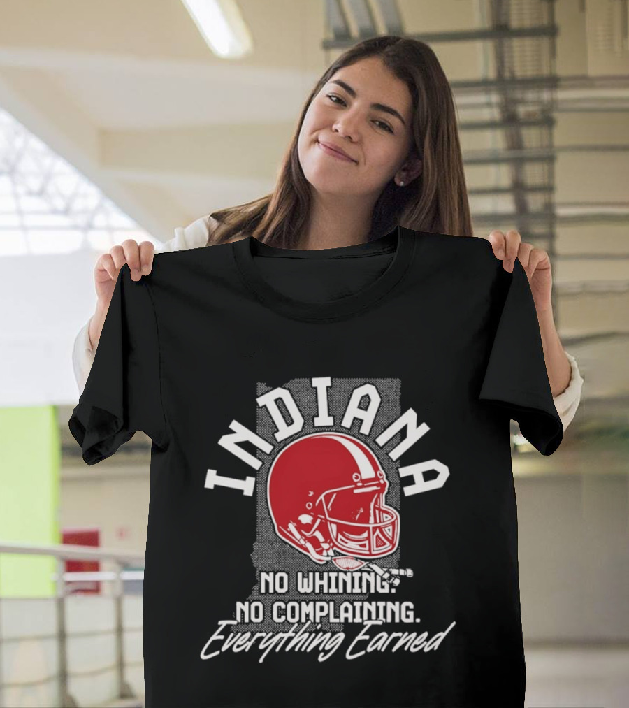 Indiana Hoosiers Football No Whining No Complaining Everything Earned T-Shirt