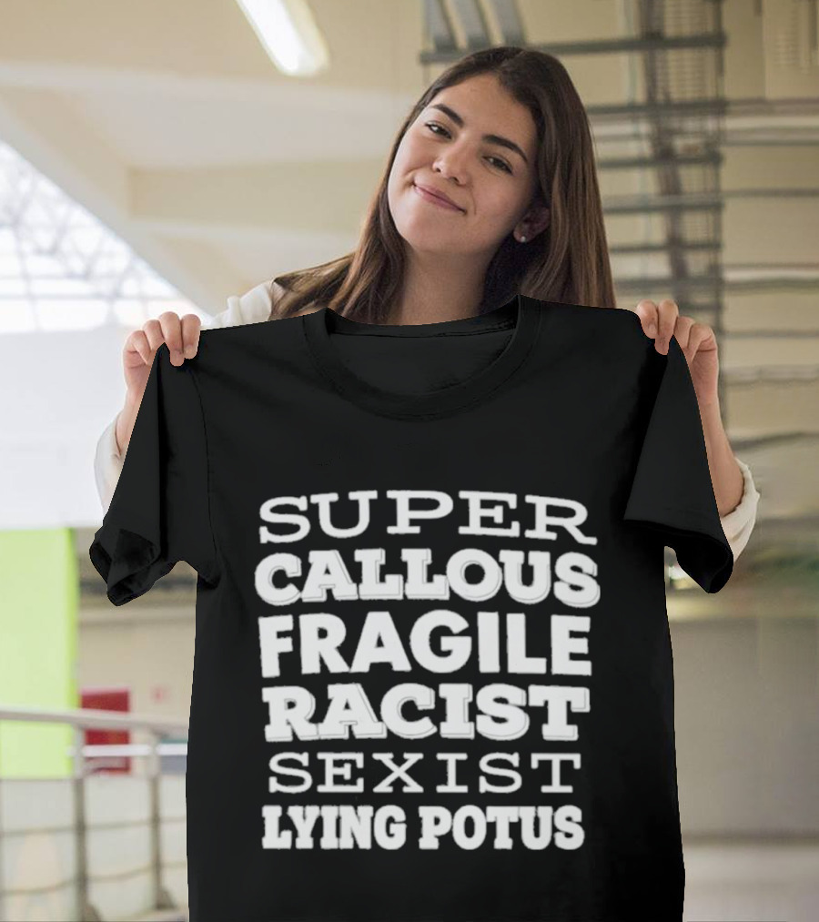 Super Callous Fragile Racist Sexist Lying Potus T-Shirt