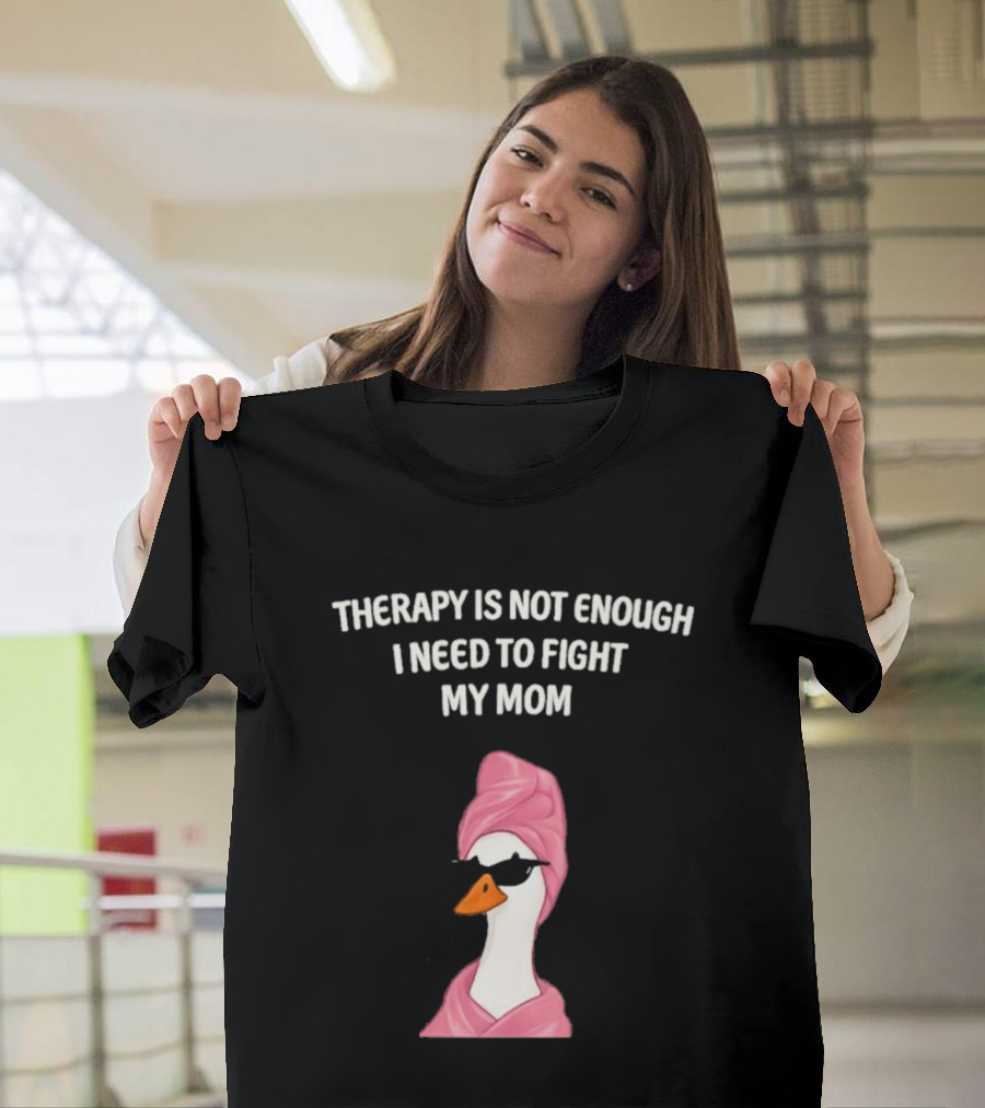 Therapy Is Not Enough I Need To Fight My Mom Duck Pink Towel Duck T-Shirt