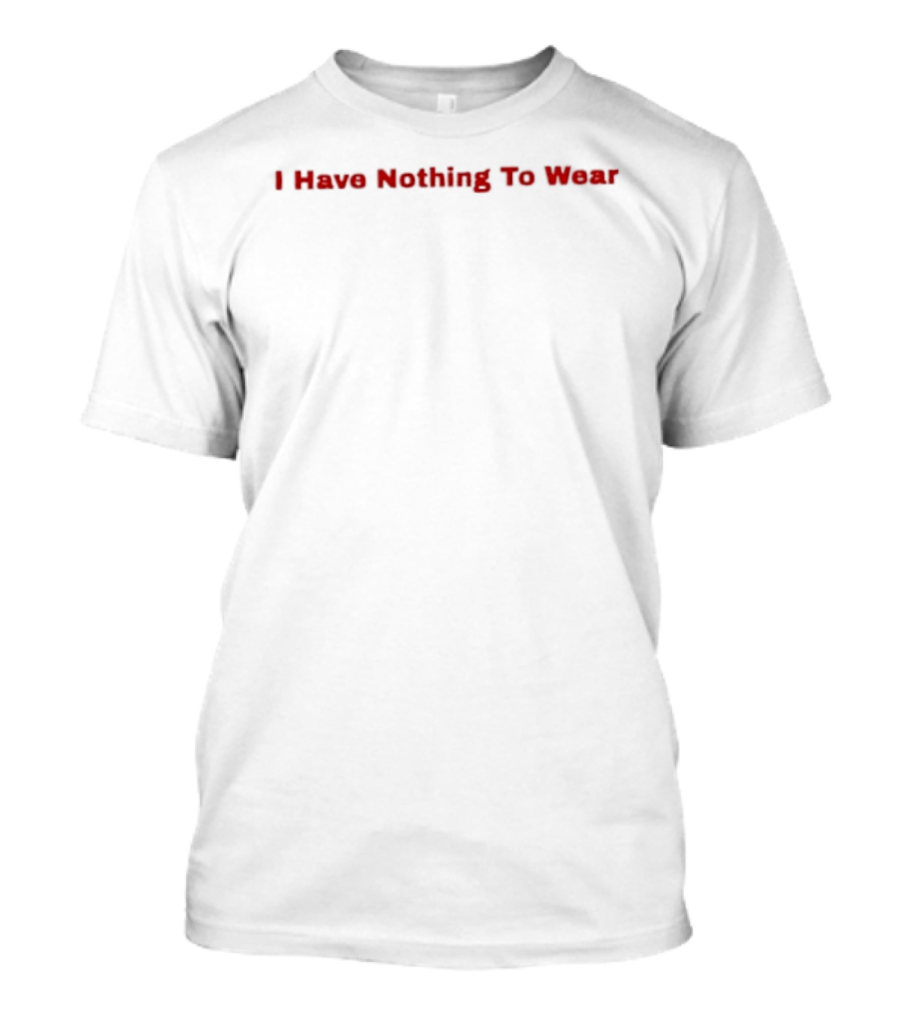 I Have Nothing To Wear T-Shirt