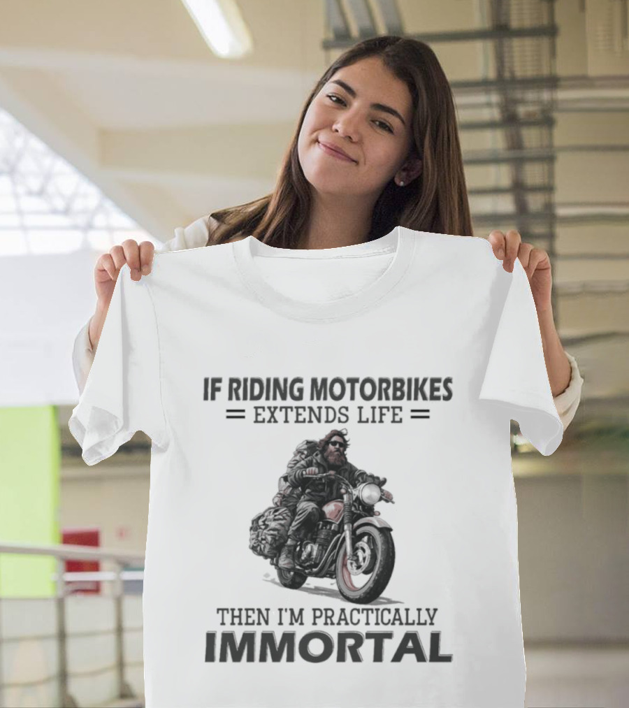 If Riding Motorbikes Extends Life Then I'm Practically Immortal T-Shirt