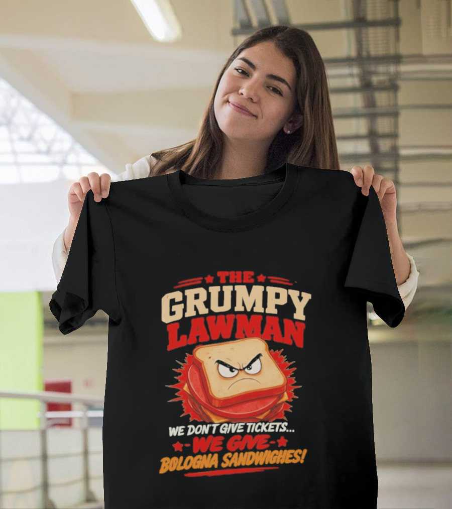 The Grumpy Lawman We Don't Give Tickets We Give Bologna Sandwiches T-Shirt