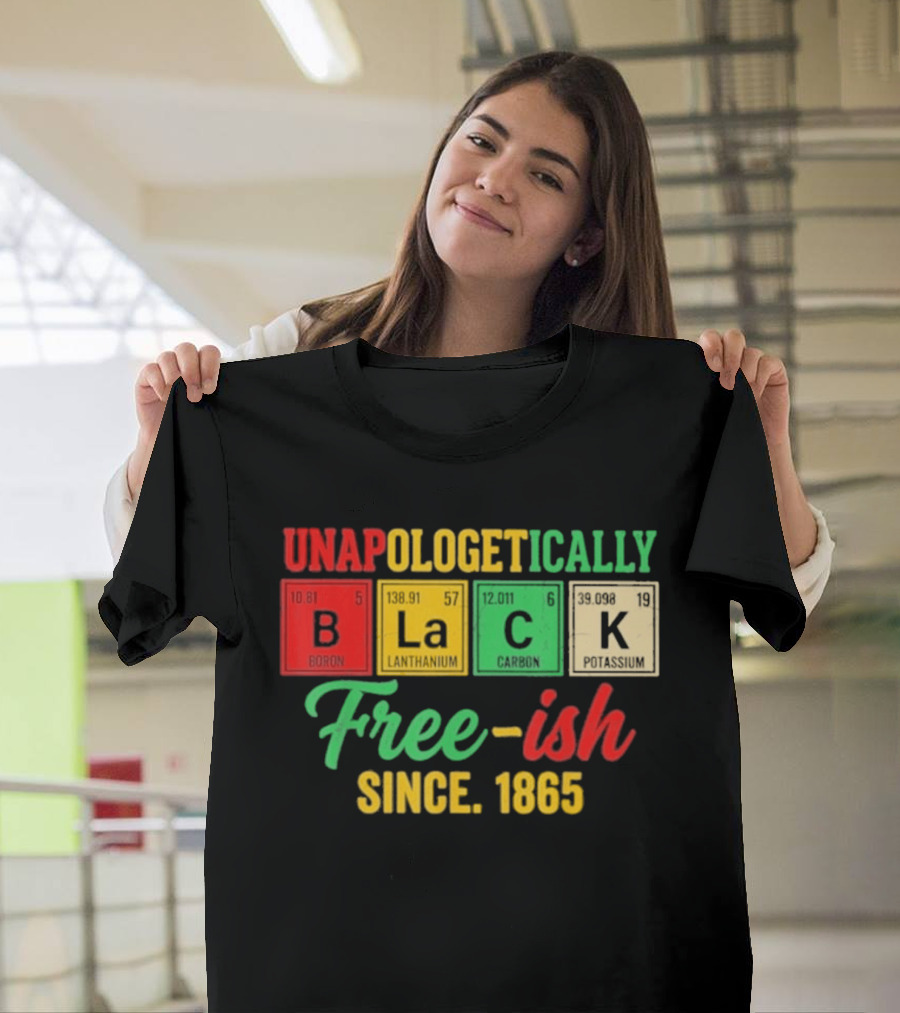 Unapologetically Black Periodic Free Ish Since 1865 Juneteenth Celebration T-Shirt